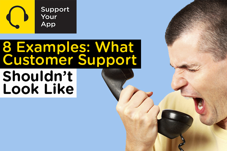 8 Examples: What Customer Support Shouldn’t Look Like